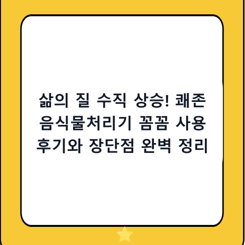 삶의 질 수직 상승! 쾌존 음식물처리기 꼼꼼 사용 후기와 장단점 완벽 정리
