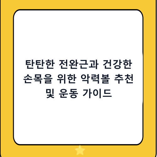 탄탄한 전완근과 건강한 손목을 위한 악력볼 추천 및 운동 가이드