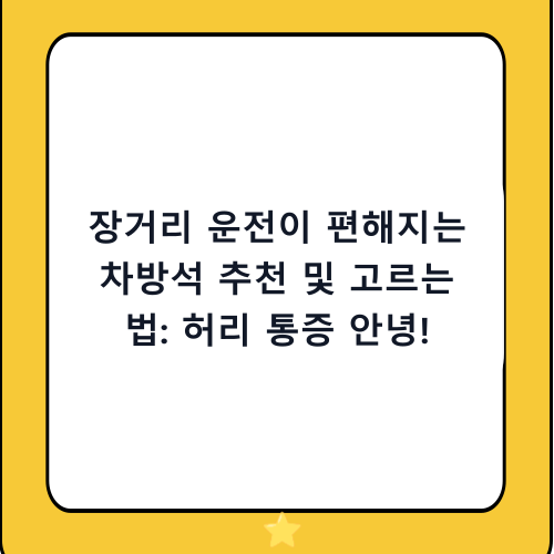 장거리 운전이 편해지는 차방석 추천 및 고르는 법: 허리 통증 안녕!