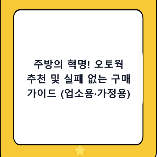 주방의 혁명! 오토웍 추천 및 실패 없는 구매 가이드 (업소용·가정용)