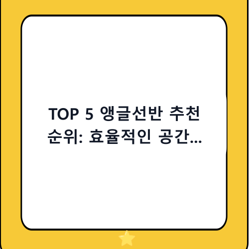 TOP 5 앵글선반 추천 순위: 효율적인 공간 활용을 위한 수납 솔루션 완벽 가이드