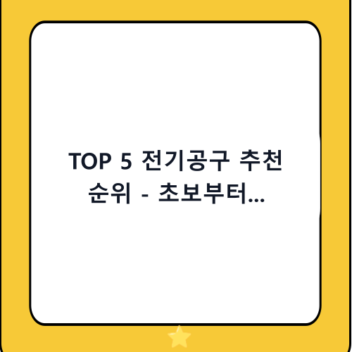 TOP 5 전기공구 추천 순위 - 초보부터 전문가까지 필수 전설공구 완벽 가이드