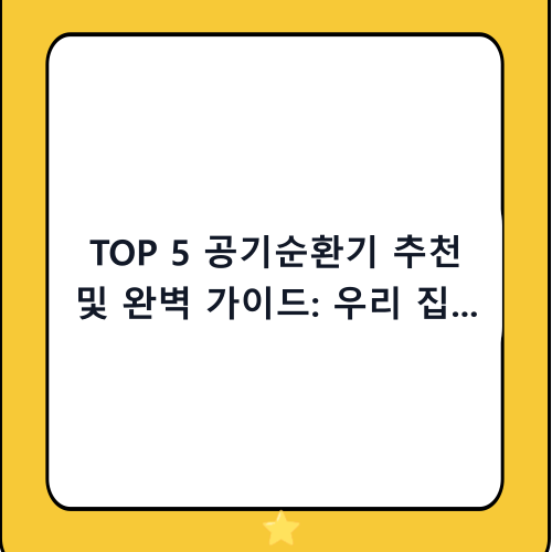 TOP 5 공기순환기 추천 및 완벽 가이드: 우리 집 숨통을 틔워줄 최적의 선택